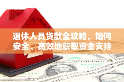 奎屯退休人员贷款全攻略，如何安全、高效地获取资金支持