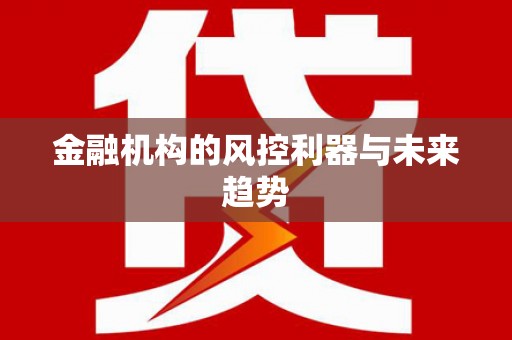 奎屯金融机构的风控利器与未来趋势