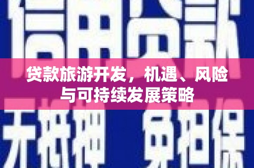 奎屯贷款旅游开发，机遇、风险与可持续发展策略