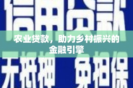 奎屯农业贷款，助力乡村振兴的金融引擎