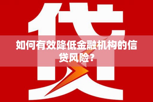 奎屯如何有效降低金融机构的信贷风险？