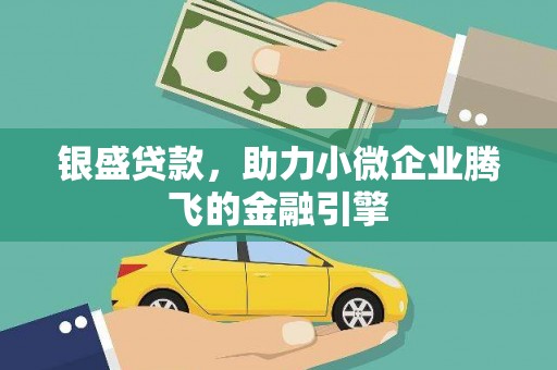 奎屯银盛贷款，助力小微企业腾飞的金融引擎