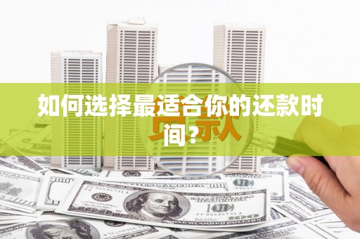 奎屯如何选择最适合你的还款时间？