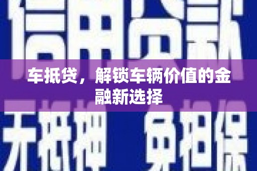 奎屯车抵贷，解锁车辆价值的金融新选择