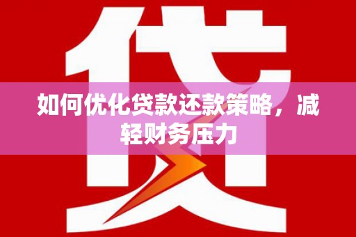 奎屯如何优化贷款还款策略，减轻财务压力