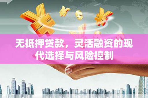奎屯无抵押贷款，灵活融资的现代选择与风险控制