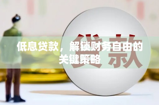 奎屯低息贷款，解锁财务自由的关键策略