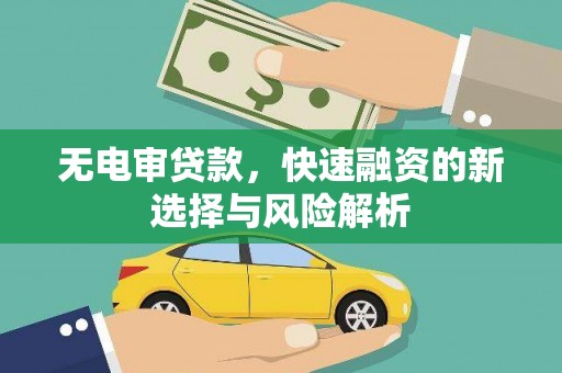 奎屯无电审贷款，快速融资的新选择与风险解析