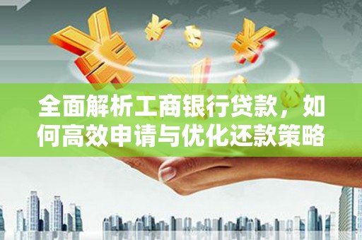 奎屯全面解析工商银行贷款，如何高效申请与优化还款策略