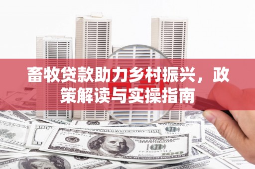 奎屯畜牧贷款助力乡村振兴，政策解读与实操指南