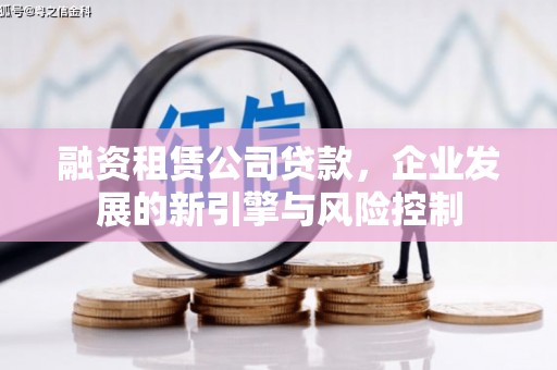 奎屯融资租赁公司贷款，企业发展的新引擎与风险控制