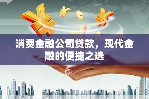 奎屯消费金融公司贷款，现代金融的便捷之选