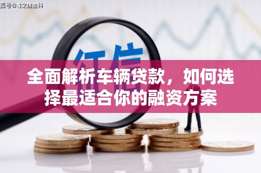 奎屯全面解析车辆贷款，如何选择最适合你的融资方案