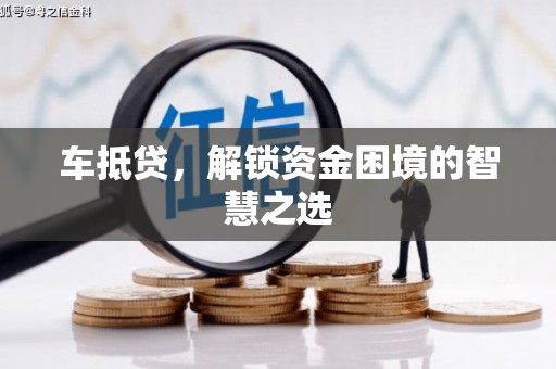 奎屯车抵贷，解锁资金困境的智慧之选
