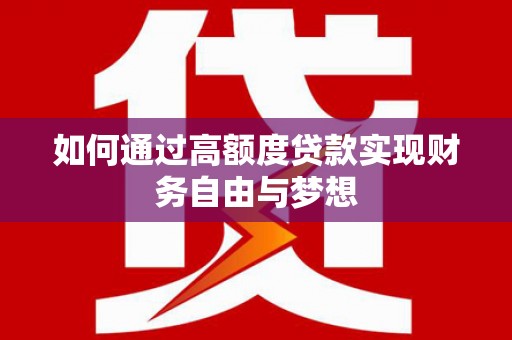 奎屯如何通过高额度贷款实现财务自由与梦想