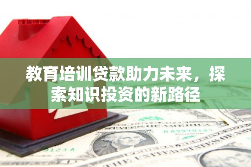 奎屯教育培训贷款助力未来，探索知识投资的新路径