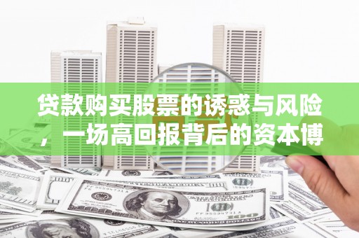 奎屯贷款购买股票的诱惑与风险，一场高回报背后的资本博弈