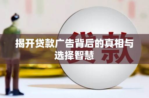 奎屯揭开贷款广告背后的真相与选择智慧