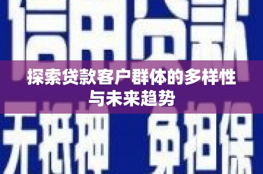 奎屯探索贷款客户群体的多样性与未来趋势