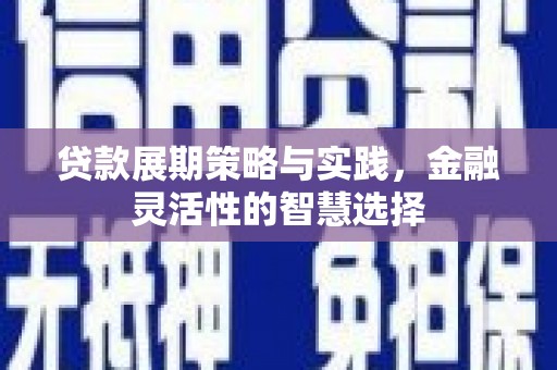 奎屯贷款展期策略与实践，金融灵活性的智慧选择