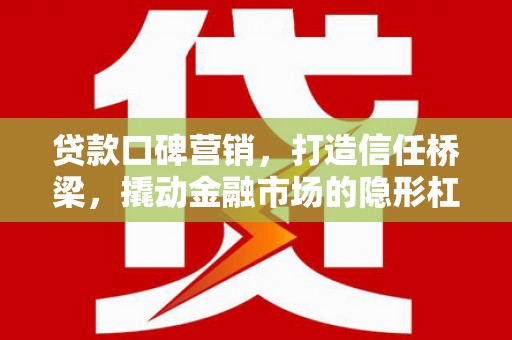 奎屯贷款口碑营销，打造信任桥梁，撬动金融市场的隐形杠杆