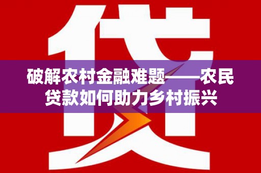 奎屯破解农村金融难题——农民贷款如何助力乡村振兴