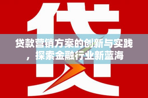 奎屯贷款营销方案的创新与实践，探索金融行业新蓝海