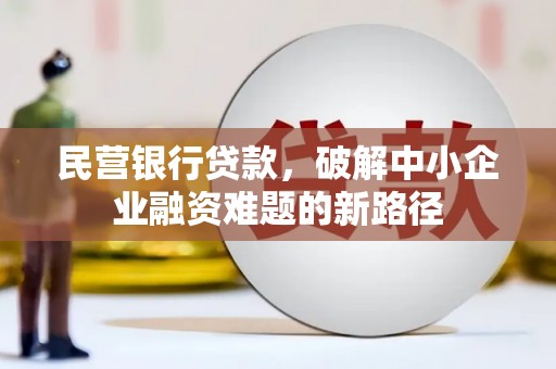 奎屯民营银行贷款，破解中小企业融资难题的新路径