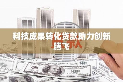 奎屯科技成果转化贷款助力创新腾飞