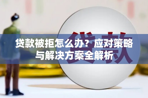 奎屯贷款被拒怎么办？应对策略与解决方案全解析