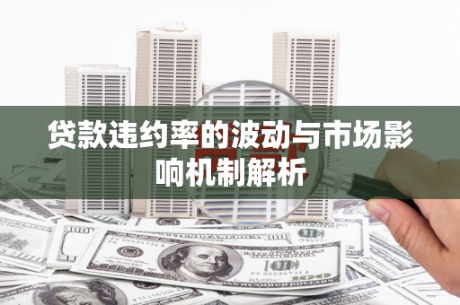奎屯贷款违约率的波动与市场影响机制解析