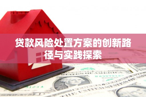 奎屯贷款风险处置方案的创新路径与实践探索