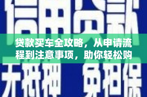 奎屯贷款买车全攻略，从申请流程到注意事项，助你轻松购车